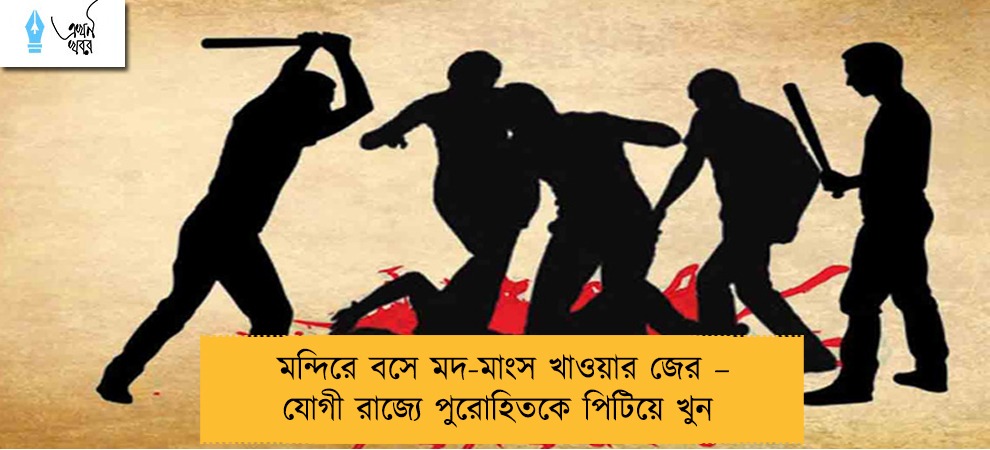 মন্দিরে বসে মদ-মাংস খাওয়ার জের – যোগী রাজ্যে পুরোহিতকে পিটিয়ে খুন