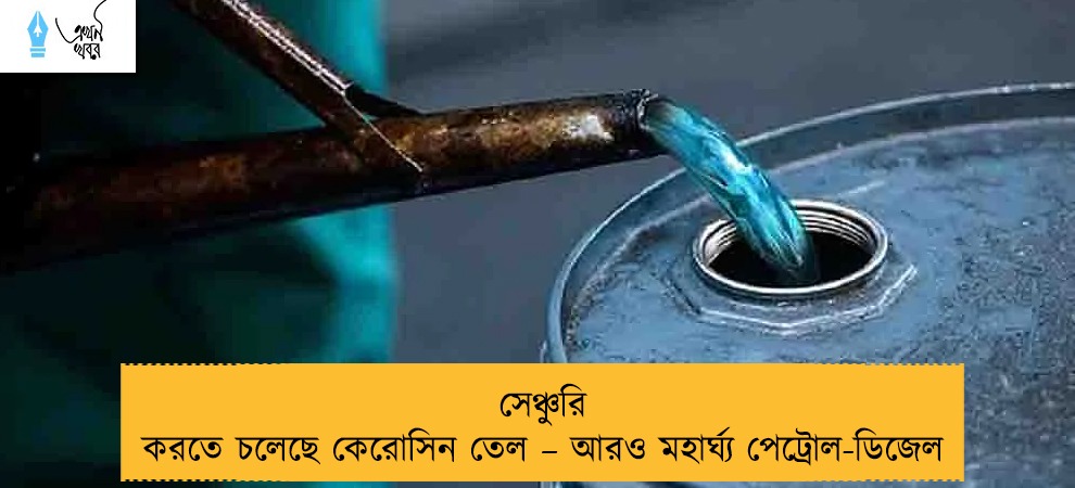 সেঞ্চুরি করতে চলেছে কেরোসিন তেল – আরও মহার্ঘ্য পেট্রোল-ডিজেল
