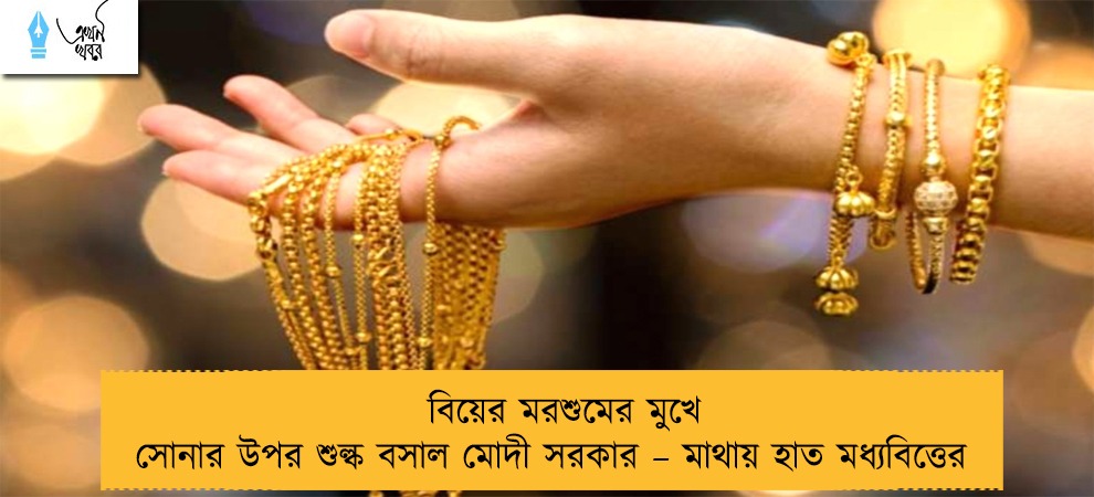বিয়ের মরশুমের মুখে সোনার উপর শুল্ক বসাল মোদী সরকার – মাথায় হাত মধ্যবিত্তের