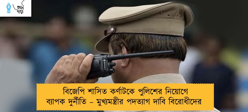 বিজেপি শাসিত কর্ণাটকে পুলিশের নিয়োগে ব্যাপক দুর্নীতি – মুখ্যমন্ত্রীর পদত্যাগ দাবি বিরোধীদের