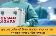 ব্রেন ডেথ রোগীর হার্ট-লিভার-কিডনিতে বাঁচবে চার প্রাণ - কলকাতায় আবারও নজির অঙ্গদানের