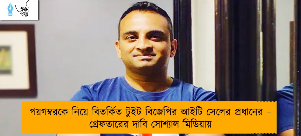 পয়গম্বরকে নিয়ে বিতর্কিত টুইট বিজেপির আইটি সেলের প্রধানের – গ্রেফতারের দাবি সোশ্যাল মিডিয়ায়