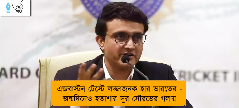 এজবাস্টন টেস্টে লজ্জাজনক হার ভারতের - জন্মদিনেও হতাশার সুর সৌরভের গলায়