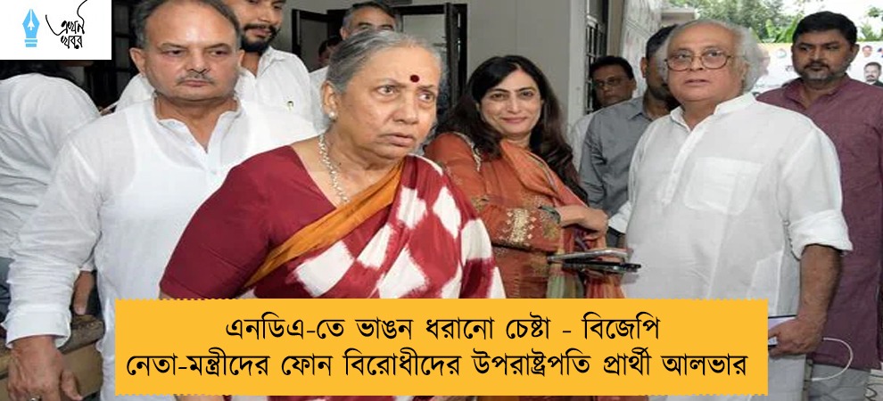 এনডিএ-তে ভাঙন ধরানো চেষ্টা - বিজেপি নেতা-মন্ত্রীদের ফোন বিরোধীদের উপরাষ্ট্রপতি প্রার্থী আলভার