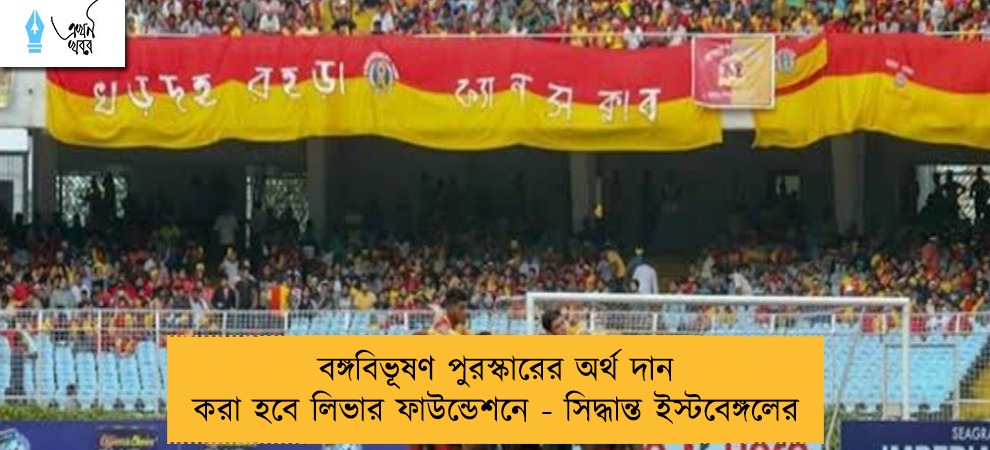 বঙ্গবিভূষণ পুরস্কারের অর্থ দান করা হবে লিভার ফাউন্ডেশনে - সিদ্ধান্ত ইস্টবেঙ্গলের