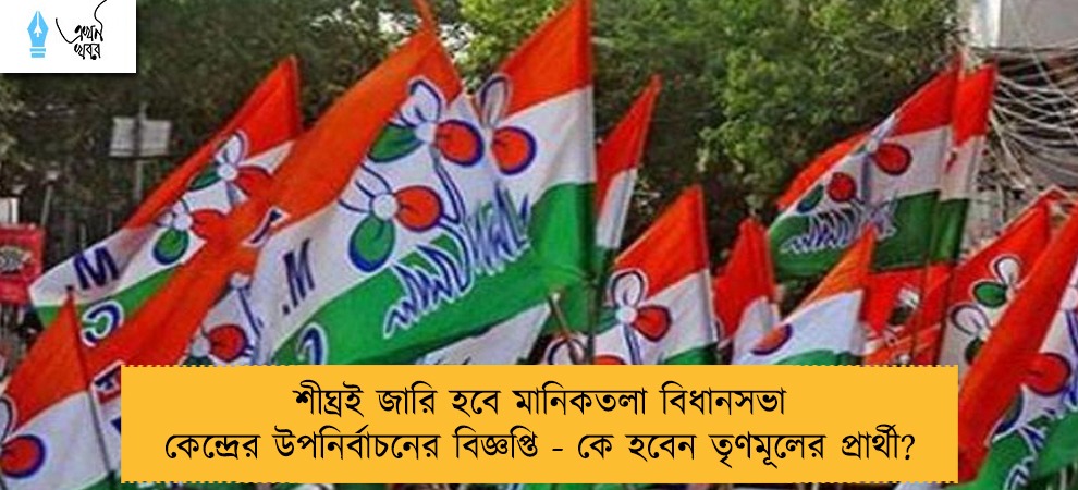 শীঘ্রই জারি হবে মানিকতলা বিধানসভা কেন্দ্রের উপনির্বাচনের বিজ্ঞপ্তি - কে হবেন তৃণমূলের প্রার্থী?