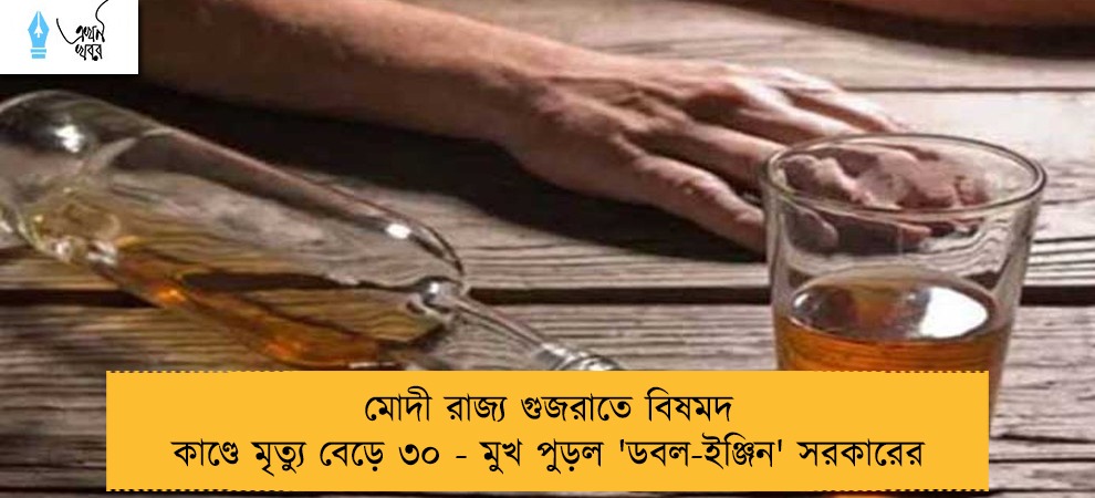 মোদী রাজ্য গুজরাতে বিষমদ কাণ্ডে মৃত্যু বেড়ে ৩০ - মুখ পুড়ল 'ডবল-ইঞ্জিন' সরকারের