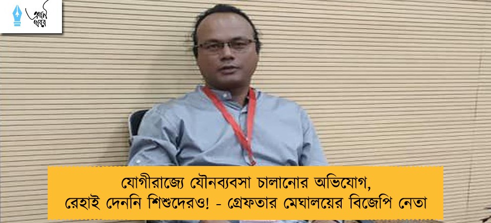 যোগীরাজ্যে যৌনব্যবসা চালানোর অভিযোগ, রেহাই দেননি শিশুদেরও! - গ্রেফতার মেঘালয়ের বিজেপি নেতা