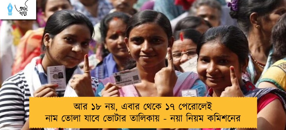 আর ১৮ নয়, এবার থেকে ১৭ পেরোলেই নাম তোলা যাবে ভোটার তালিকায় - নয়া নিয়ম কমিশনের