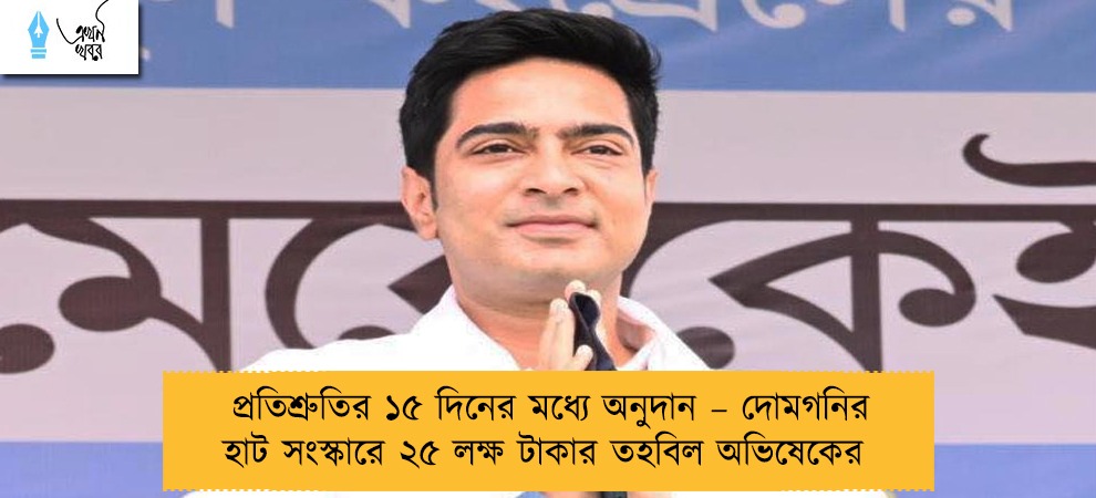প্রতিশ্রুতির ১৫ দিনের মধ্যে অনুদান – দোমগনির হাট সংস্কারে ২৫ লক্ষ টাকার তহবিল অভিষেকের