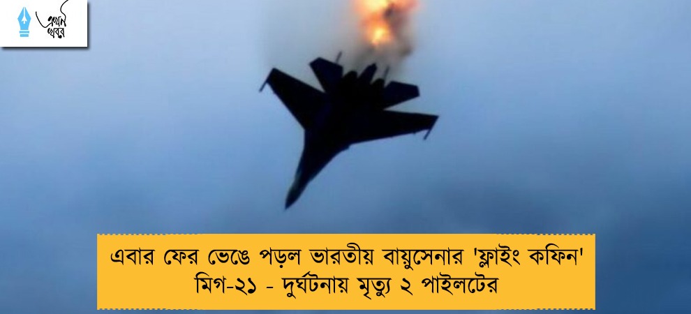 এবার ফের ভেঙে পড়ল ভারতীয় বায়ুসেনার 'ফ্লাইং কফিন' মিগ-২১ - দুর্ঘটনায় মৃত্যু ২ পাইলটের