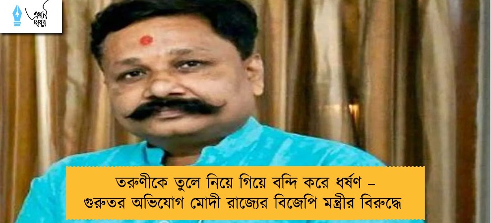 তরুণীকে তুলে নিয়ে গিয়ে বন্দি করে ধর্ষণ – গুরুতর অভিযোগ মোদী রাজ্যের বিজেপি মন্ত্রীর বিরুদ্ধে