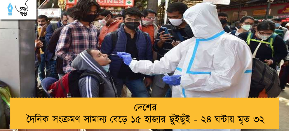 দেশের দৈনিক সংক্রমণ সামান্য বেড়ে ১৫ হাজার ছুঁইছুঁই - ২৪ ঘন্টায় মৃত ৩২