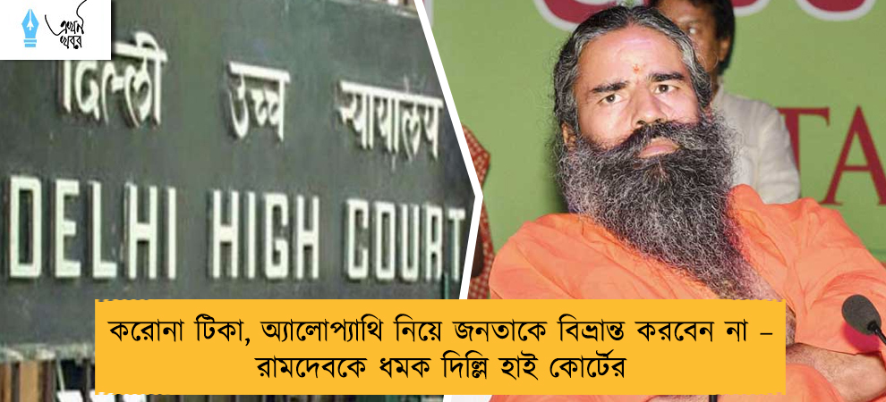 করোনা টিকা, অ্যালোপ্যাথি নিয়ে জনতাকে বিভ্রান্ত করবেন না – রামদেবকে ধমক দিল্লি হাই কোর্টের