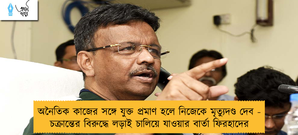অনৈতিক কাজের সঙ্গে যুক্ত প্রমাণ হলে নিজেকে মৃত্যুদণ্ড দেব - চক্রান্তের বিরুদ্ধে লড়াই চালিয়ে যাওয়ার বার্তা ফিরহাদের