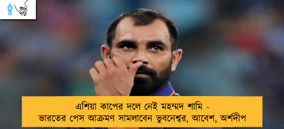 এশিয়া কাপের দলে নেই মহম্মদ শামি - ভারতের পেস আক্রমণ সামলাবেন ভুবনেশ্বর, আবেশ, অর্শদীপ