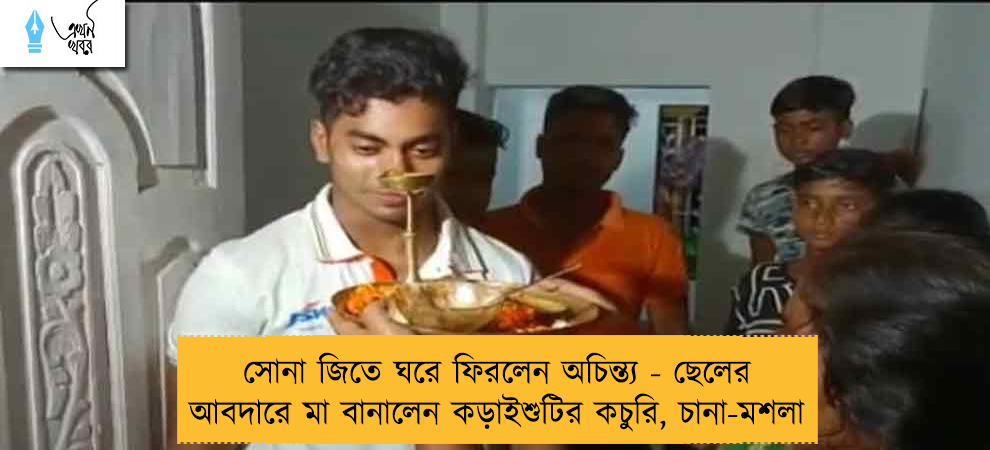 সোনা জিতে ঘরে ফিরলেন অচিন্ত্য - ছেলের আবদারে মা বানালেন কড়াইশুটির কচুরি, চানা-মশলা