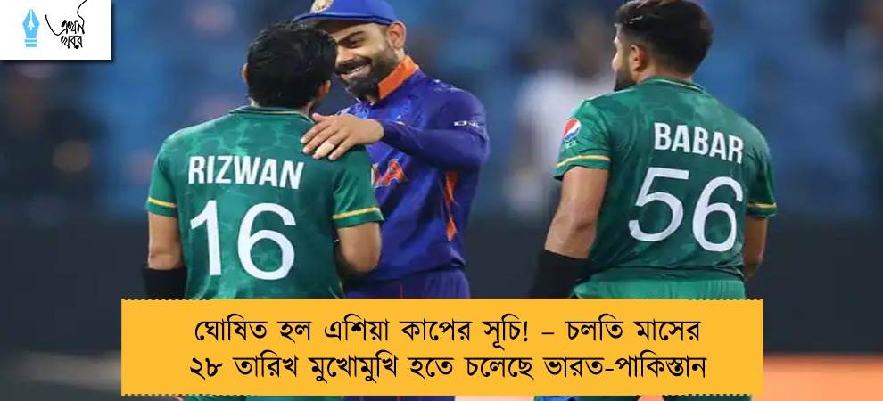 ঘোষিত হল এশিয়া কাপের সূচি! – চলতি মাসের ২৮ তারিখ মুখোমুখি হতে চলেছে ভারত-পাকিস্তান
