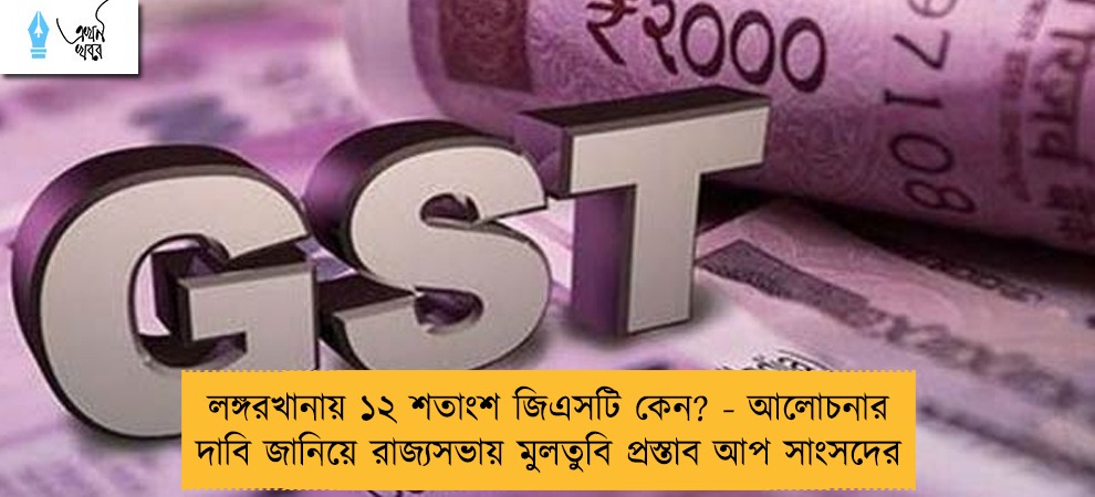 লঙ্গরখানায় ১২ শতাংশ জিএসটি কেন? - আলোচনার দাবি জানিয়ে রাজ্যসভায় মুলতুবি প্রস্তাব আপ সাংসদের