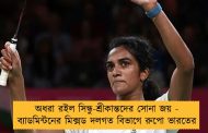 অধরা রইল সিন্ধু-শ্রীকান্তদের সোনা জয় - ব্যাডমিন্টনের মিক্সড দলগত বিভাগে রুপো ভারতের