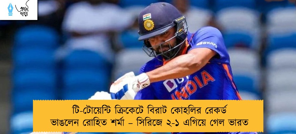 টি-টোয়েন্টি ক্রিকেটে বিরাট কোহলির রেকর্ড ভাঙলেন রোহিত শর্মা – সিরিজে ২-১ এগিয়ে গেল ভারত