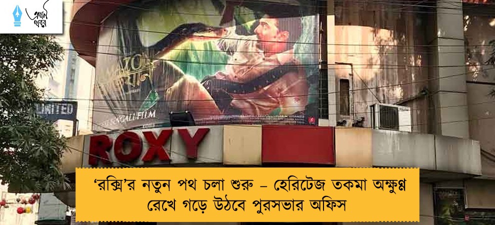 ‘রক্সি’র নতুন পথ চলা শুরু – হেরিটেজ তকমা অক্ষুণ্ণ রেখে গড়ে উঠবে পুরসভার অফিস