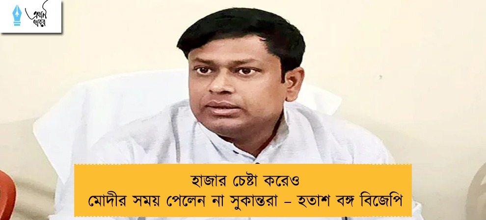 হাজার চেষ্টা করেও মোদীর সময় পেলেন না সুকান্তরা – হতাশ বঙ্গ বিজেপি