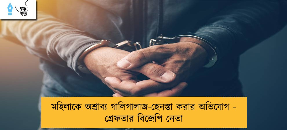 মহিলাকে অশ্রাব্য গালিগালাজ-হেনস্তা করার অভিযোগ - গ্রেফতার বিজেপি নেতা