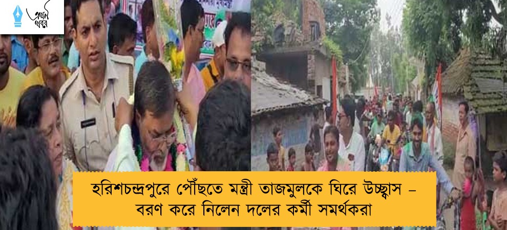হরিশচন্দ্রপুরে পৌঁছতে মন্ত্রী তাজমুলকে ঘিরে উচ্ছ্বাস – বরণ করে নিলেন দলের কর্মী সমর্থকরা
