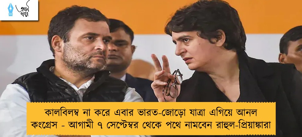 কালবিলম্ব না করে এবার ভারত-জোড়ো যাত্রা এগিয়ে আনল কংগ্রেস - আগামী ৭ সেপ্টেম্বর থেকে পথে নামবেন রাহুল-প্রিয়াঙ্কারা