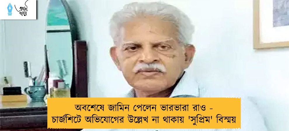 অবশেষে জামিন পেলেন ভারভারা রাও - চার্জশিটে অভিযোগের উল্লেখ না থাকায় 'সুপ্রিম' বিস্ময়