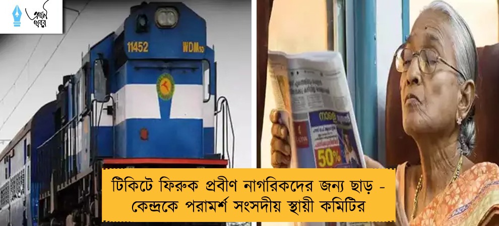টিকিটে ফিরুক প্রবীণ নাগরিকদের জন্য ছাড় - কেন্দ্রকে পরামর্শ সংসদীয় স্থায়ী কমিটির