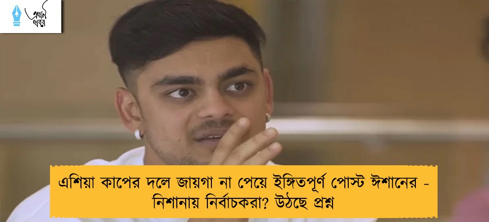 এশিয়া কাপের দলে জায়গা না পেয়ে ইঙ্গিতপূর্ণ পোস্ট ঈশানের - নিশানায় নির্বাচকরা? উঠছে প্রশ্ন