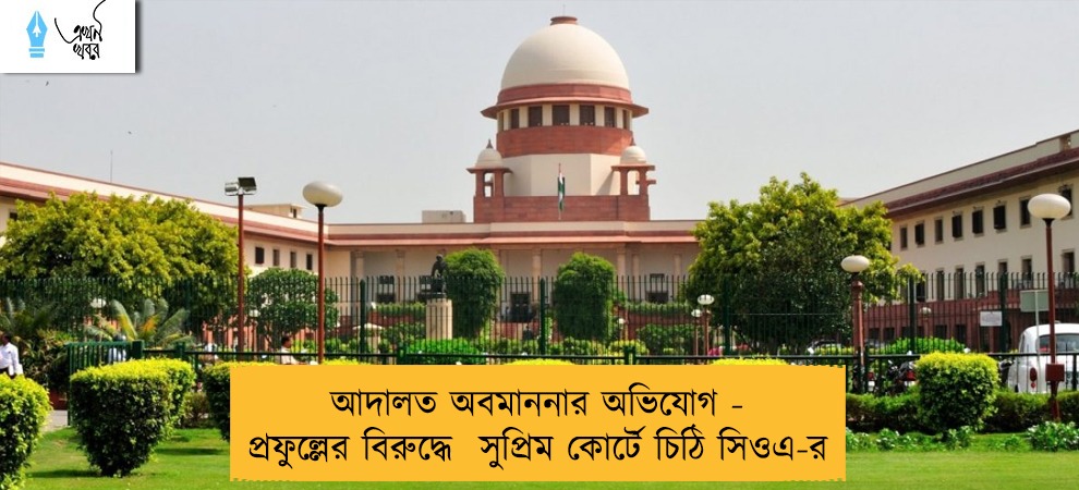 আদালত অবমাননার অভিযোগ - প্রফুল্লের বিরুদ্ধে  সুপ্রিম কোর্টে চিঠি সিওএ-র