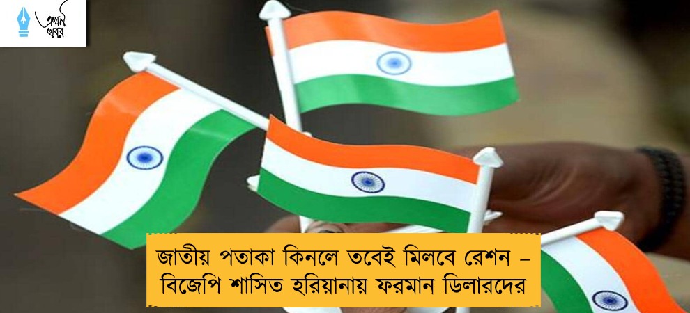 জাতীয় পতাকা কিনলে তবেই মিলবে রেশন – বিজেপি শাসিত হরিয়ানায় ফরমান ডিলারদের