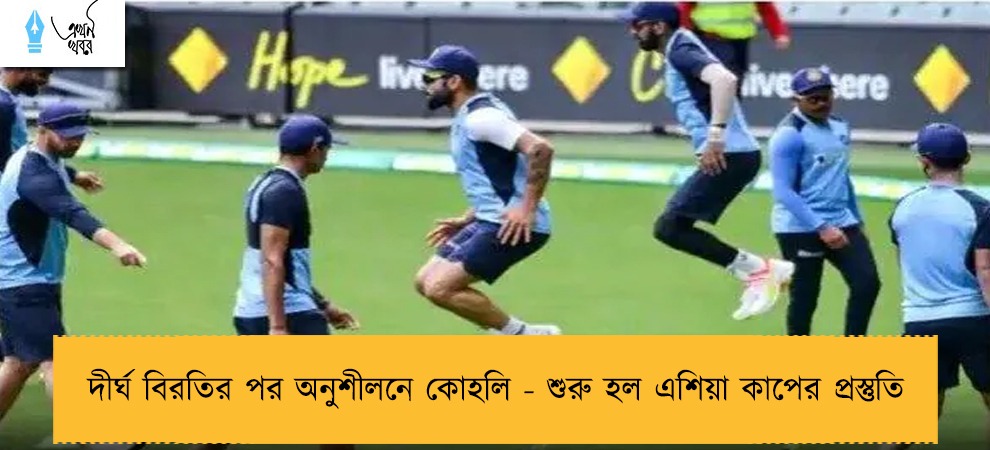 দীর্ঘ বিরতির পর অনুশীলনে কোহলি - শুরু হল এশিয়া কাপের প্রস্তুতি