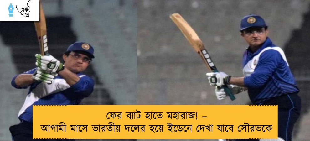 ফের ব্যাট হাতে মহারাজ! – আগামী মাসে ভারতীয় দলের হয়ে ইডেনে দেখা যাবে সৌরভকে