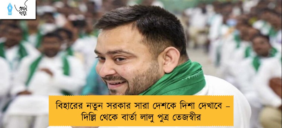 বিহারের নতুন সরকার সারা দেশকে দিশা দেখাবে – দিল্লি থেকে বার্তা লালু পুত্র তেজস্বীর