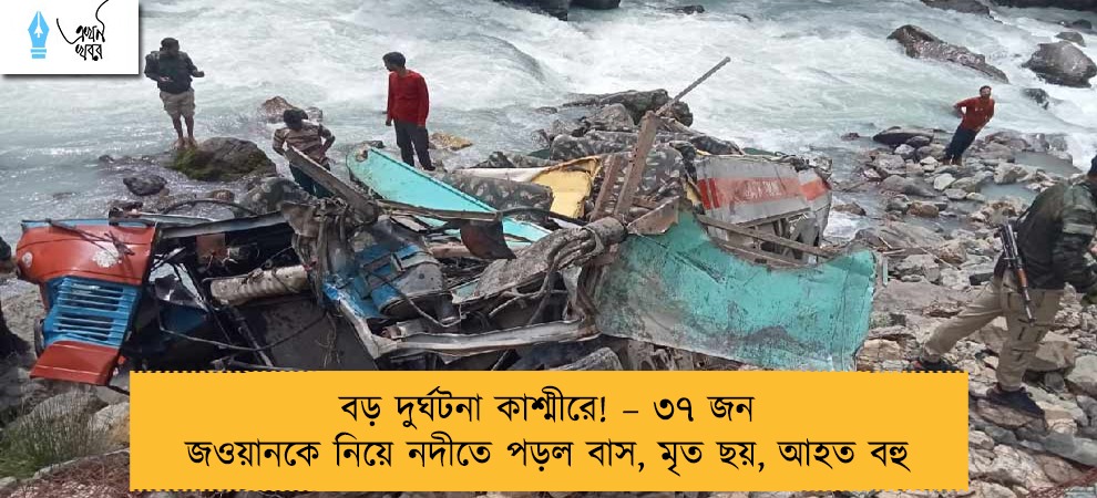 বড় দুর্ঘটনা কাশ্মীরে! – ৩৭ জন জওয়ানকে নিয়ে নদীতে পড়ল বাস, মৃত ছয়, আহত বহু