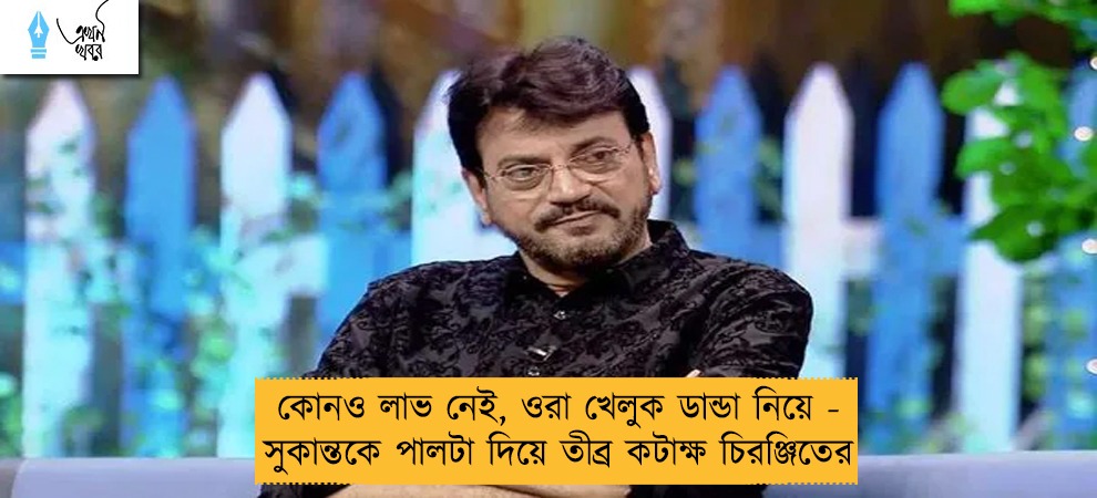 কোনও লাভ নেই, ওরা খেলুক ডান্ডা নিয়ে - সুকান্তকে পালটা দিয়ে তীব্র কটাক্ষ চিরঞ্জিতের