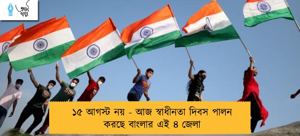 ১৫ আগস্ট নয় - আজ স্বাধীনতা দিবস পালন করছে বাংলার এই ৪ জেলা