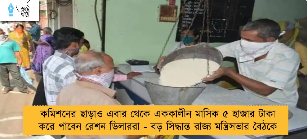 কমিশনের ছাড়াও এবার থেকে এককালীন মাসিক ৫ হাজার টাকা করে পাবেন রেশন ডিলাররা - বড় সিদ্ধান্ত রাজ্য মন্ত্রিসভার বৈঠকে