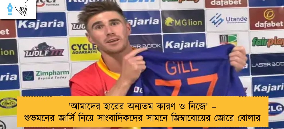 'আমাদের হারের অন্যতম কারণ ও নিজে' – শুভমনের জার্সি নিয়ে সাংবাদিকদের সামনে জিম্বাবোয়ের জোরে বোলার