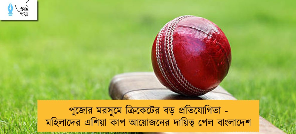 পুজোর মরসুমে ক্রিকেটের বড় প্রতিযোগিতা - মহিলাদের এশিয়া কাপ আয়োজনের দায়িত্ব পেল বাংলাদেশ