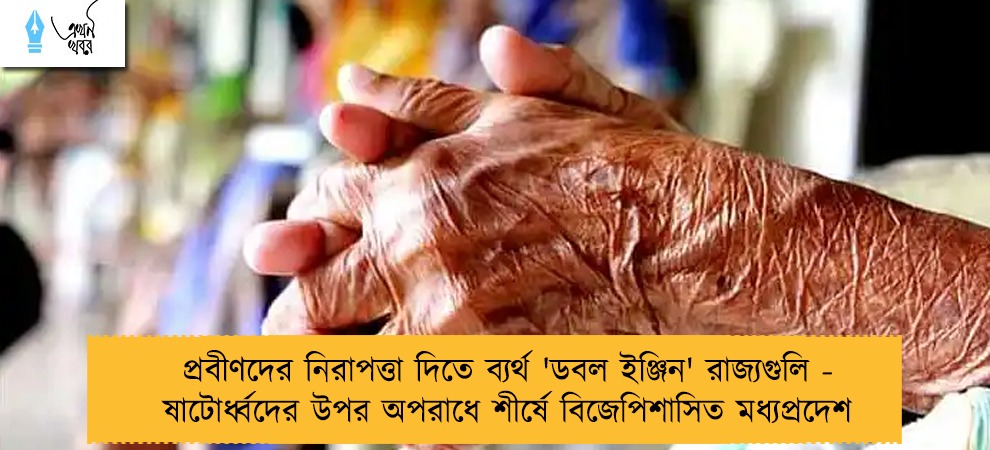 প্রবীণদের নিরাপত্তা দিতে ব্যর্থ 'ডবল ইঞ্জিন' রাজ্যগুলি - ষাটোর্ধ্বদের উপর অপরাধে শীর্ষে বিজেপিশাসিত মধ্যপ্রদেশ