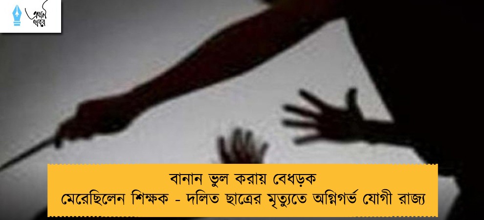 বানান ভুল করায় বেধড়ক মেরেছিলেন শিক্ষক - দলিত ছাত্রের মৃত্যুতে অগ্নিগর্ভ যোগী রাজ্য