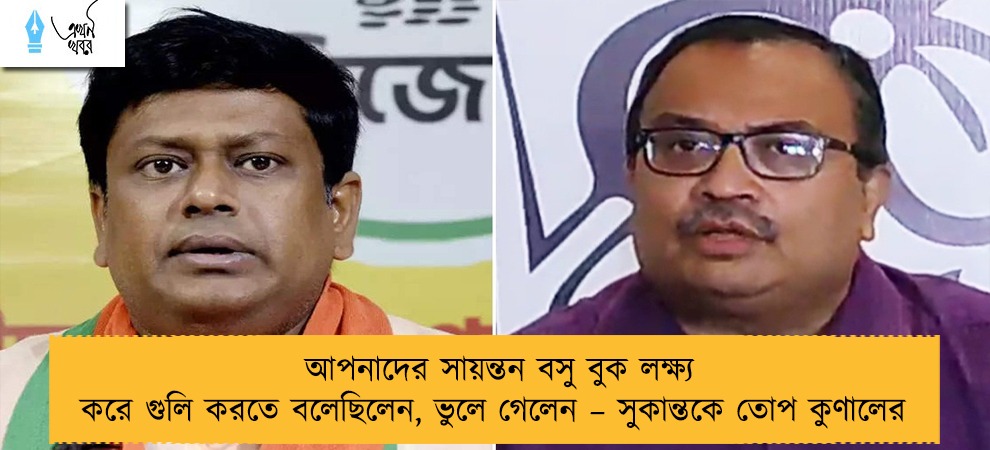 আপনাদের সায়ন্তন বসু বুক লক্ষ্য করে গুলি করতে বলেছিলেন, ভুলে গেলেন – সুকান্তকে তোপ কুণালের