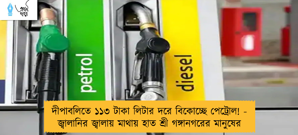 দীপাবলিতে ১১৩ টাকা লিটার দরে বিকোচ্ছে পেট্রোল! - জ্বালানির জ্বালায় মাথায় হাত শ্রী গঙ্গানগরের মানুষের