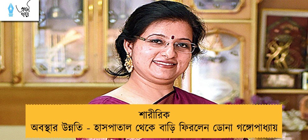 শারীরিক অবস্থার উন্নতি - হাসপাতাল থেকে বাড়ি ফিরলেন ডোনা গঙ্গোপাধ্যায়