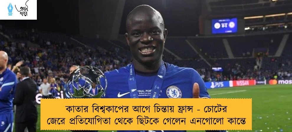 কাতার বিশ্বকাপের আগে চিন্তায় ফ্রান্স - চোটের জেরে প্রতিযোগিতা থেকে ছিটকে গেলেন এনগোলো কান্তে